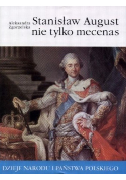 Dzieje narodu i państwa polskiego Stanisław August nie tylko mecenas