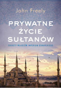 Prywatne życie sułtanów Sekrety władców Imperium Osmańskiego