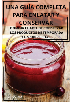 Una Guía Completa Para Enlatar Y Conservar