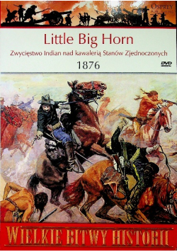 Wielkie bitwy historii Little Big Horn Zwycięstwo Indian nad Kawalerią Stanów Zjednoczonych 1876