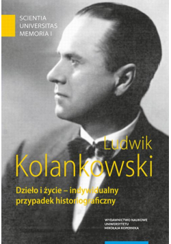 Ludwik Kolankowski. Dzieło i życie – indywidualny przypadek historiograficzny