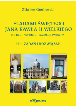 Śladami Świętego Jana Pawła II Wielkiego Mojego - Twojego - Naszego Patrona.