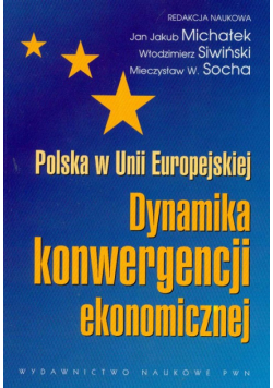 Polska w Unii Europejskiej Dynamika konwergencji ekonomicznej