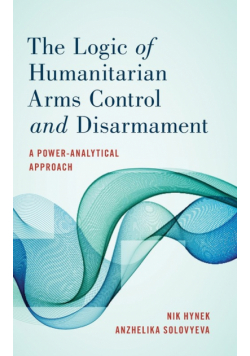 The Logic of Humanitarian Arms Control and Disarmament