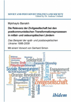 Die Relevanz der Zivilgesellschaft bei den postkommunistischen Transformationsprozessen in mittel- und osteuropäischen Ländern. Das Beispiel der spät- und postsowjetischen Ukraine 1986-2009