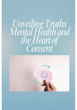 Unveiling Truths Mental Health and the Heart of Consent