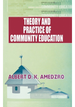Theory and Practice of Community Education. A Comparative Study of Nordic, British, Canadian and Ghanaian Experiments