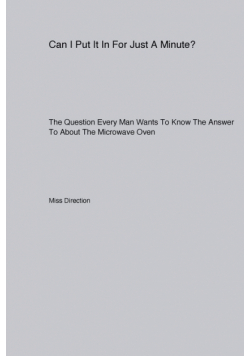 Can I Put It In For Just A Minute? The Question Every Man Wants To Know The Answer To About The Microwave Oven