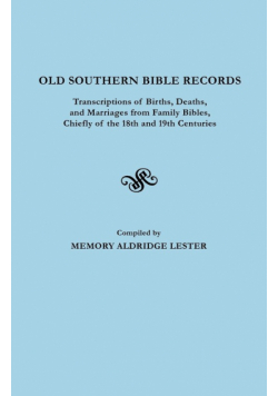 Old Southern Bible Records. Transcriptions of Births, Deaths, and Marriages from Family Bibles, Chiefly of the 18th and 19th Centuries