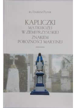 Kapliczki Matki Bożej w ziemi przysuskiej znakiem pobożności Maryjnej