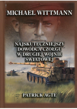 Agte Patrick - Michael Wittmann Najskuteczniejszy dowódca czołgu w drugiej wojnie światowej Tom 1