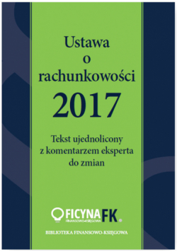 Ustawa o rachunkowości 2017 Tekst ujednolicony  z komentarzem eksperta do zmian