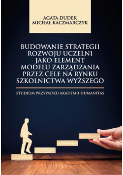 Budowanie strategii rozwoju uczelni jako element modelu zarządzania przez cele na rynku szkolnictwa wyższego. Studium przypadku Akademii Humanitas