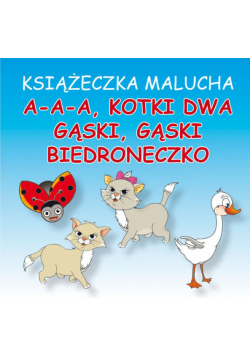 Książeczka malucha A-a-a, kotki dwa Gąski, gąski Biedroneczko