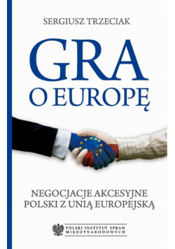 Gra o Europę Negocjacje akcesyjne Polski z Unią Europejską