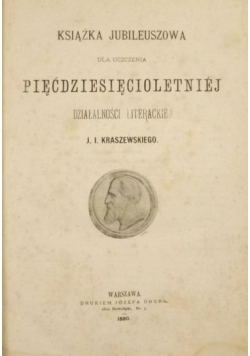 Książka jubileuszowa dla uczczenia pięćdziesięcioletniej działalności literackiej J. I. Kraszewskiego, 1880 r.