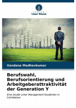 Berufswahl, Berufsorientierung und Arbeitgeberattraktivität der Generation Y