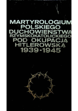 Martyrologium polskiego duchowieństwa rzymskokatolickiego pod okupacją hitlerowską 1939-1945 zeszyt II