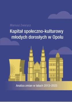Kapitał społeczno-kulturowy młodych dorosłych w Opolu. Analiza zmian w latach 2013-2023