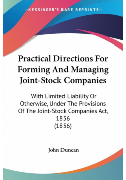 Practical Directions For Forming And Managing Joint-Stock Companies