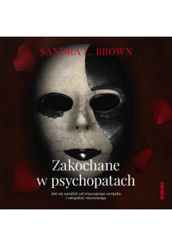 Zakochane w psychopatach. Jak się uwolnić od niszczącego związku i odzyskać równowagę