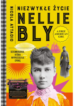 Niezwykłe życie Nellie Bly. Dziennikarka, która wyprzedziła epokę