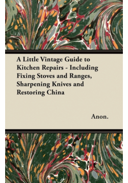 A Little Vintage Guide to Kitchen Repairs - Including Fixing Stoves and Ranges, Sharpening Knives and Restoring China