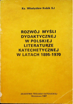 Rozwój myśli dydaktycznej w polskiej literaturze katechetycznej w latach 1895 - 1970
