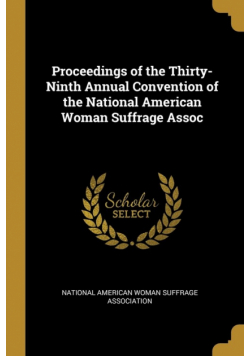 Proceedings of the Thirty-Ninth Annual Convention of the National American Woman Suffrage Assoc