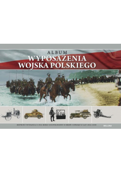 Album wyposażenia Wojska Polskiego. Reprint wydania z 1933 roku uzupełniony o broń i sprzęt z lat 19