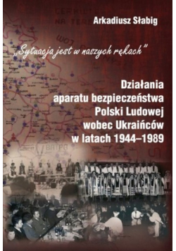 Działania aparatu bezpieczeństwa Polski Ludowej wobec Ukraińców w latach 1944 - 1989