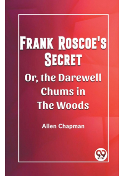 Frank Roscoe's Secret Or, the Darewell Chums in the Woods
