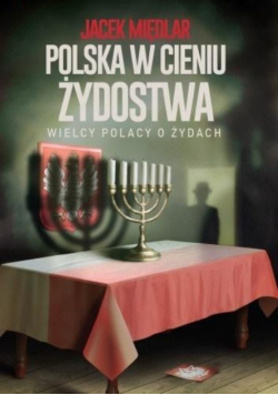 Polska w cieniu żydostwa Wielcy Polacy o Żydach