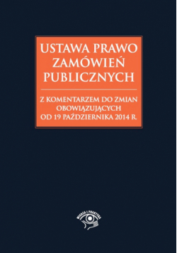 Ustawa Prawo zamówień publicznych z komentarzem do zmian obowiązujących od 19 października 2014 r.