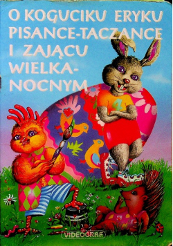 O koguciku Eryku Pisance Taczance i Zającu Wielkanocnym