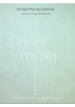 Chcieć mniej Minimalizm w praktyce