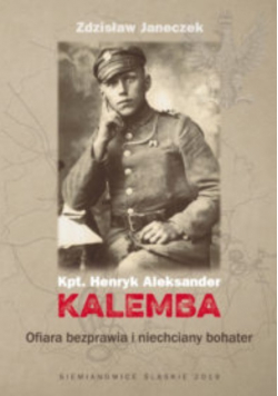 Kpt Henryk Aleksander Kalemba Ofiara bezprawia i niechciany bohater