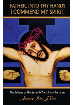 Father, Into Thy Hands I Commend My Spirit