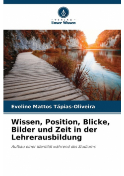 Wissen, Position, Blicke, Bilder und Zeit in der Lehrerausbildung