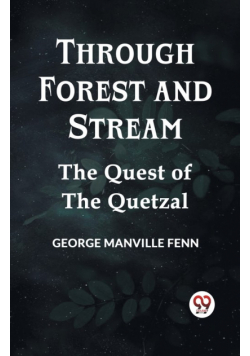 Through Forest And Stream The Quest Of The Quetzal
