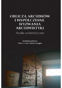 Oblicza archiwów i współczesne wyzwania archiwistyki. Studia archiwistyczne