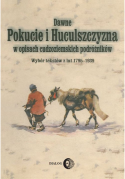 Praca zbiorowa - Dawne Pokucie i Huculszczyzna w opisach cudzoziemskich podróżników