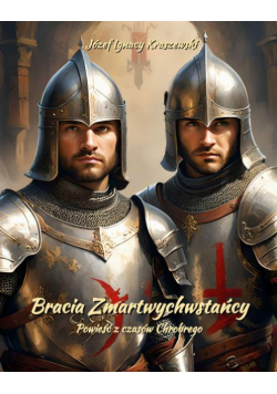 Bracia Zmartwychwstańcy. Powieść z czasów Chrobrego