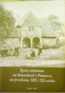 Życie codzienne na Kaszubach i Pomorzu XIX i XX w
