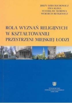 Rola wyznań religijnych w kształtowaniu przestrzeni miejskiej Łodzi