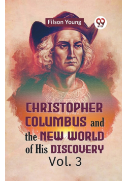 Christopher Columbus And The New World Of His Discovery Vol. 3