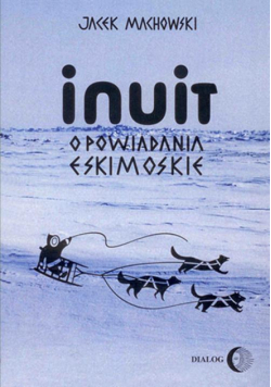 Inuit. Opowiadania eskimoskie - tajemniczy świat Eskimosów
