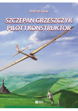 Szczepan Grzeszczyk pilot i konstruktor