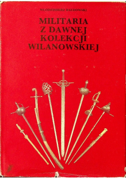 Militaria z dawnej kolekcji wilanowskiej Katalog obiektów zachowanych Bałdo