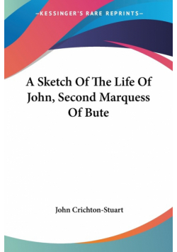 A Sketch Of The Life Of John, Second Marquess Of Bute